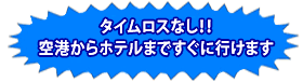 タイムロスなし！空港からホテルまですぐに行けます